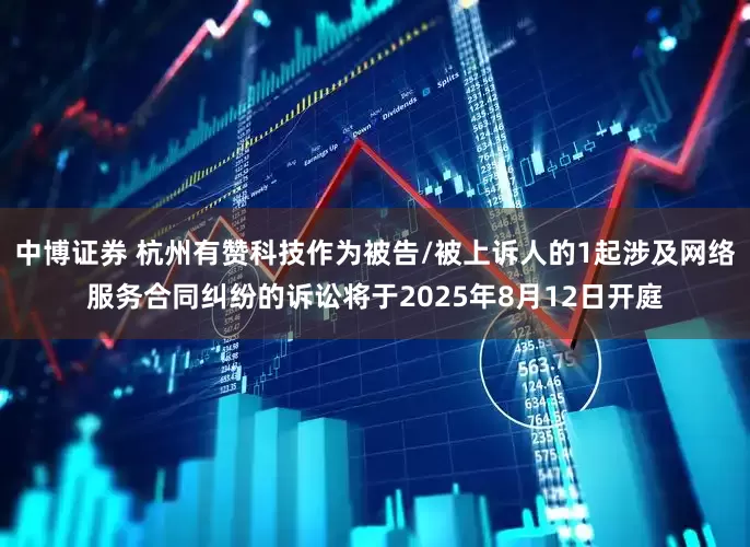 中博证券 杭州有赞科技作为被告/被上诉人的1起涉及网络服务合同纠纷的诉讼将于2025年8月12日开庭