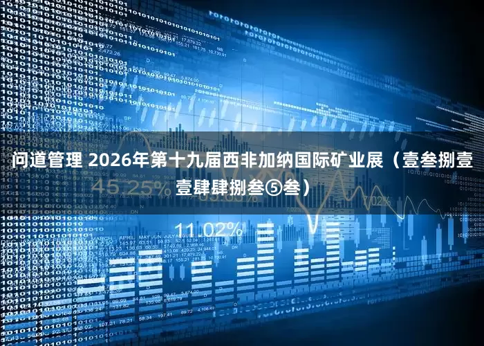 问道管理 2026年第十九届西非加纳国际矿业展（壹叁捌壹壹肆肆捌叁⑤叁）